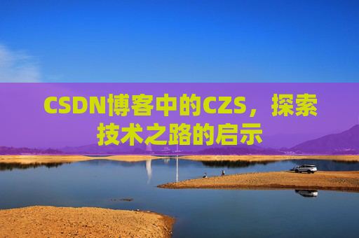 CSDN博客中的CZS，探索技术之路的启示